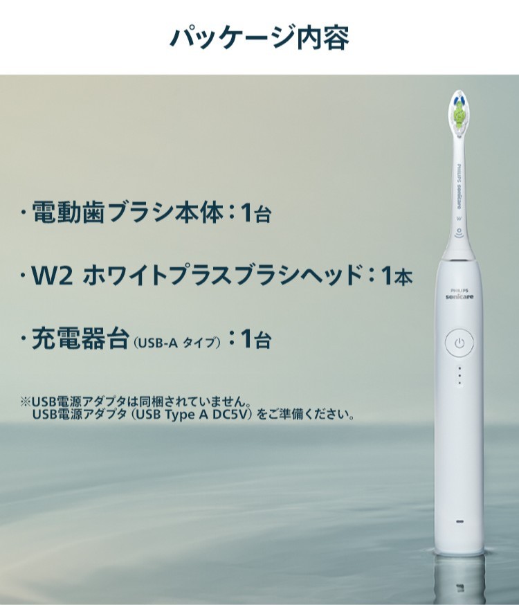 パッケージ内容 ・電動歯ブラシ本体:1台 ・W2 ホワイトプラスブラシヘッド:1本 ・充電器台 (USB-A タイプ):1台 ※USB電源アダプタは同梱されていません。USB電源アダプタ(USB Type A DC5V)をご準備ください。