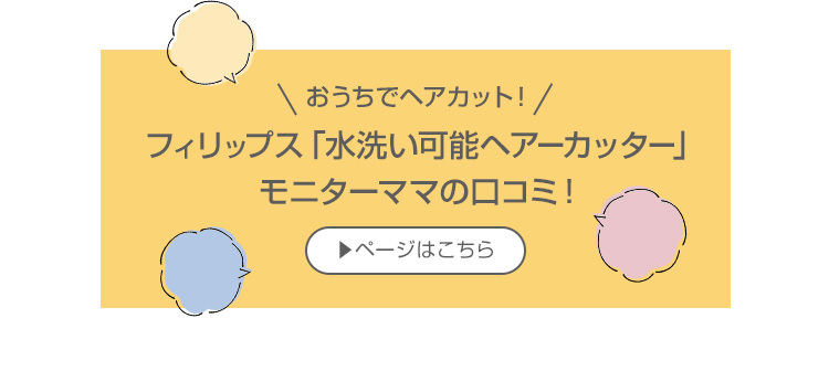おうちでヘアカット！ フィリップス「水洗い可能ヘアーカッター」モニターママの口コミ！ ページはこちら