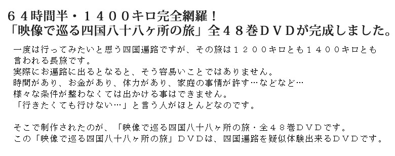 ６４時間半・１４００キロ完全網羅！「映像で巡る四国八十八ヶ所の旅」全４８巻ＤＶＤが完成しました。