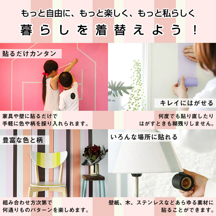 貼るだけカンタン。キレイにはがせる。豊富な色。いろんな場所に貼れる。