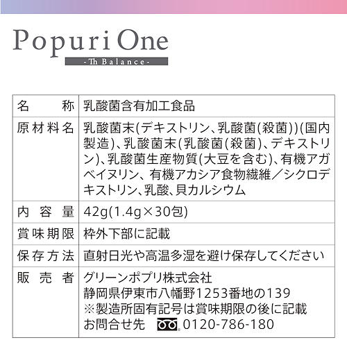 popurione-THbalance-の仕様。区分 乳酸菌加工食品 原材料名 乳酸菌末(デキストリン、乳酸菌(殺菌))、乳酸菌末(乳酸菌(殺菌)、デキストリン)(乳成分を含む)、乳酸菌生産物質(大豆を含む) 、有機アガベイヌリン、有機アカシア食物繊維／シクロデキストリン、乳酸、貝カルシウム、 内容量 1.4g×30包 賞味期限 製造より2年間 保存方法 直射日光や高温多湿を避けて保存してください。 製造国 日本 販売者 グリーンポプリ株式会社GG01 