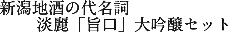 新潟地酒の代名詞。淡麗「旨口」大吟醸セット