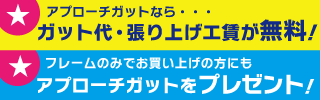 アプローチガットならガット代・張り上げ工賃が無料！フレームのみお買い上げの方にも、アプローチガットを無料プレゼント