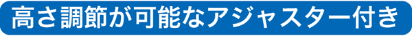 高さ調節が可能なアジャスター付