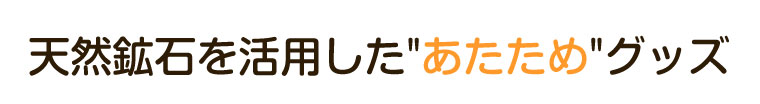 天然鉱石を活用したあたためグッズ