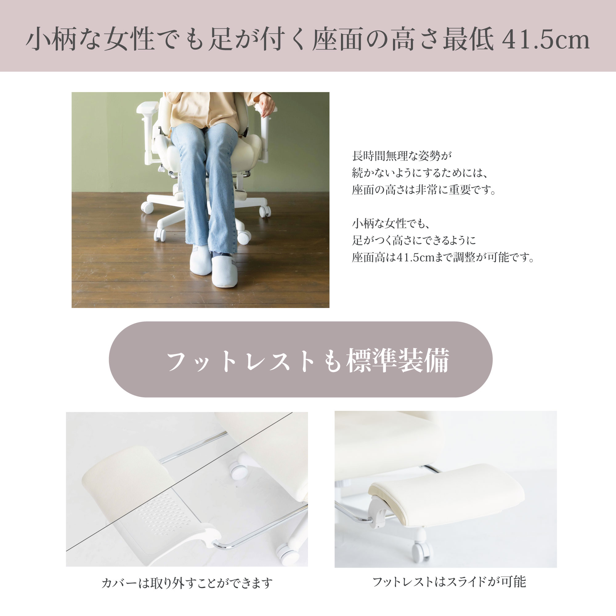 小柄な女性でも足がつく座面の高さ最低41.5cm フットレストも標準装備