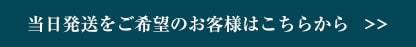 当日発送をご希望のお客様はこちらから