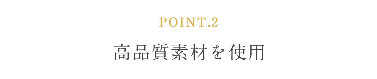POINT2・高品質素材を使用