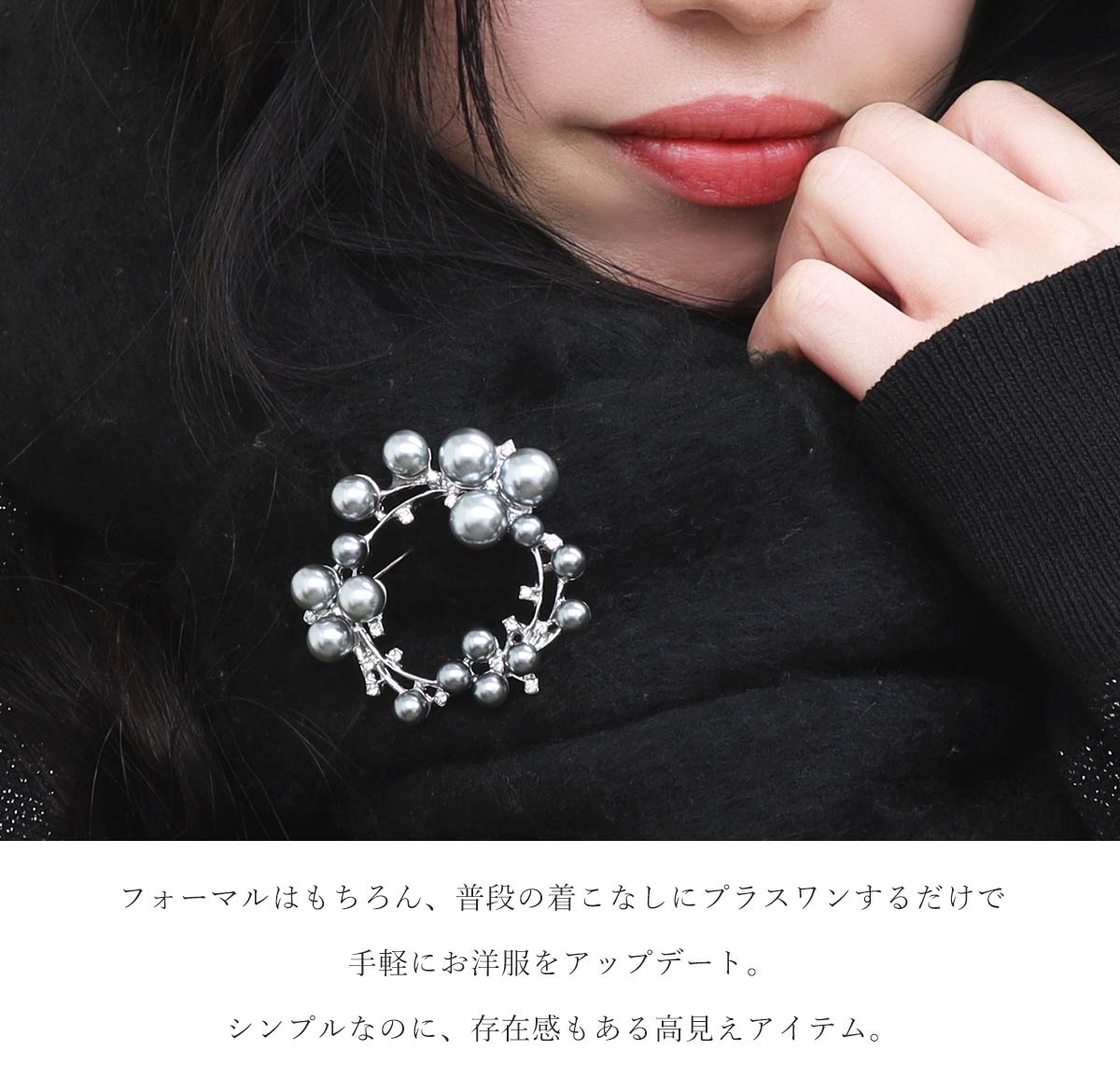 フォーマルはもちろん、普段の着こなしにプラスワンするだけで手軽にお洋服をアップデート。