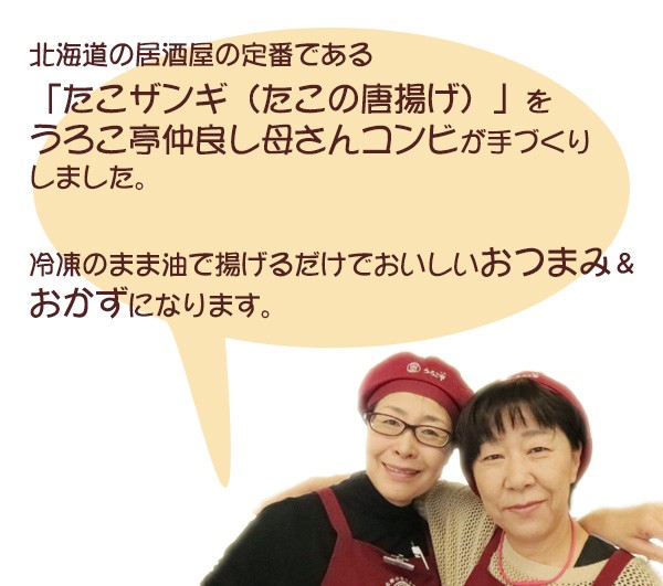 北海道の居酒屋の定番である「たこザンギ（たこの唐揚げ）」をうろこ亭仲良し母さんコンビが手づくりしました。　冷凍のまま油で揚げるだけでおいしいおつまみ＆おかずになります。