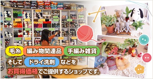 毛糸、編み物関連品、手編み雑貨、そしてドライ洗剤などをお買得価格でご提供するショップです。