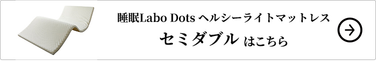 西川 睡眠Labo Dots ヘルシーライトマットレス セミダブルはこちら
