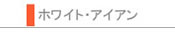 【ホワイトアイアン】