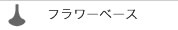 フラワーベース