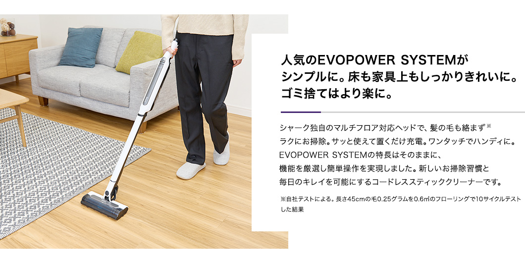 人気のEVOPOWER SYSTEMがシンプルに。床も家具上もしっかりきれいに。ゴミ捨てはより楽に。