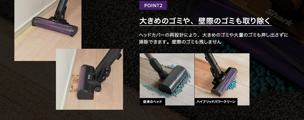 POINT2 大きめのゴミや、壁際のゴミも取り除く