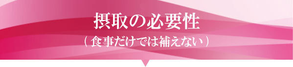 食事だけでは補えない摂取の必要性