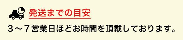 発送までの目安：3〜7営業日ほど頂戴しております。