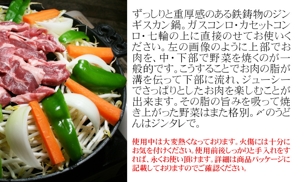 簡易版ジンギスカン鍋。軽く持ち運びに便利なので、アウトドアにおすすめです。ガスコンロ・カセットコンロ・七輪の上に直接のせてお使いください。上部でお肉を、中・下部で野菜を焼くのが一般的です。こうすることでお肉の脂が溝を伝って下部に流れ、ジューシーでさっぱりとしたお肉を楽しむことが出来ます。その脂の旨みを吸って焼き上がった野菜はまた格別。〆のうどんはジンタレで。使用中は大変熱くなっております。また、鍋自体が軽いため使用中でも簡単に動いてしまいます。火傷には十分にお気を付けください。また、大変こびりつきやすいお鍋です。油ひいて火力を調節しながら焼いてください。