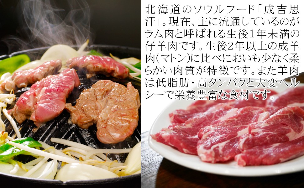 北海道のソウルフード「成吉思汗」。現在、主に流通しているのがラム肉と呼ばれる生後1年未満の仔羊肉です。生後2年以上の成羊肉(マトン)に比べにおいも少なく柔らかい肉質が特徴です。また羊肉は低脂肪・高タンパクと大変ヘルシーで栄養豊富な食材です。