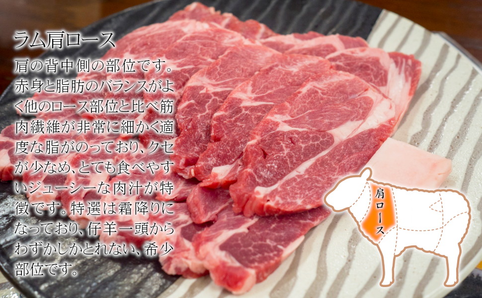 肩の背中側の部位です。赤身と脂肪のバランスがよく他のロース部位と比べ筋肉繊維が非常に細かく適度な脂がのっており、クセが少なめ、とても食べやすいジューシーな肉汁が特徴です。特選は霜降りになっており、仔羊一頭からわずかしかとれない、希少部位です。