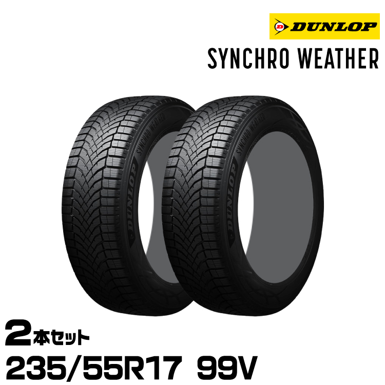 ���K�i �_�����b�v �V���N���E�F�U�[ 235/55R17 99V 2�{�Z�b�g �I�[���V�[�Y���^�C�� DUNLOP SYNCHRO WEATHER 358964