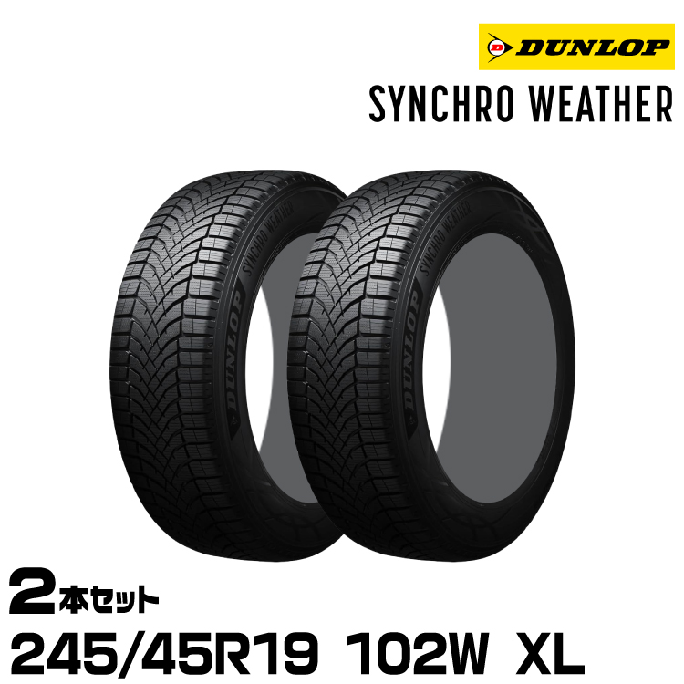 ���K�i �_�����b�v �V���N���E�F�U�[ 245/45R19 102W XL 2�{�Z�b�g �I�[���V�[�Y���^�C�� DUNLOP SYNCHRO WEATHER 358957