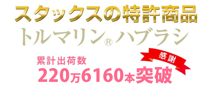 スタックスの特許商品 トルマリンハブラシ 累計出荷数 220万突破