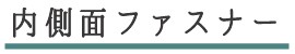 内側面ファスナー