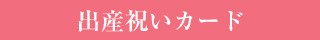 メッセージカード　出産お祝いのデザインを見る