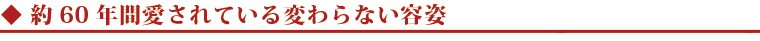 ◆約60年間愛されている