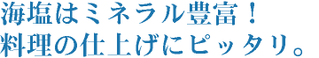 海塩はミネラル豊富！料理の仕上げにもぴったり