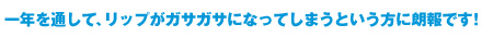 一年を通して、リップがガサガサになってしまうという方に朗報です！