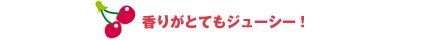 香りがとてもジューシー！