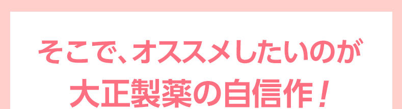 そこで、オススメしたいのが大正製薬が開発した自信作！