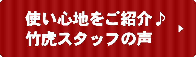 〜竹虎スタッフの声〜