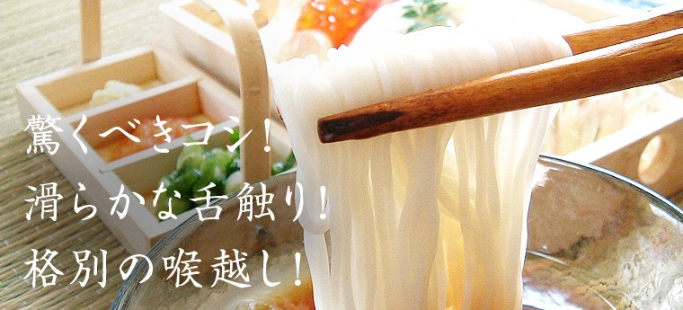 驚くべきコシ！滑らかな舌触り！格別の喉越し！