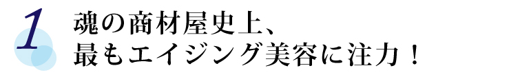 【1】 魂の商材屋史上、最もエイジング美容に注力！