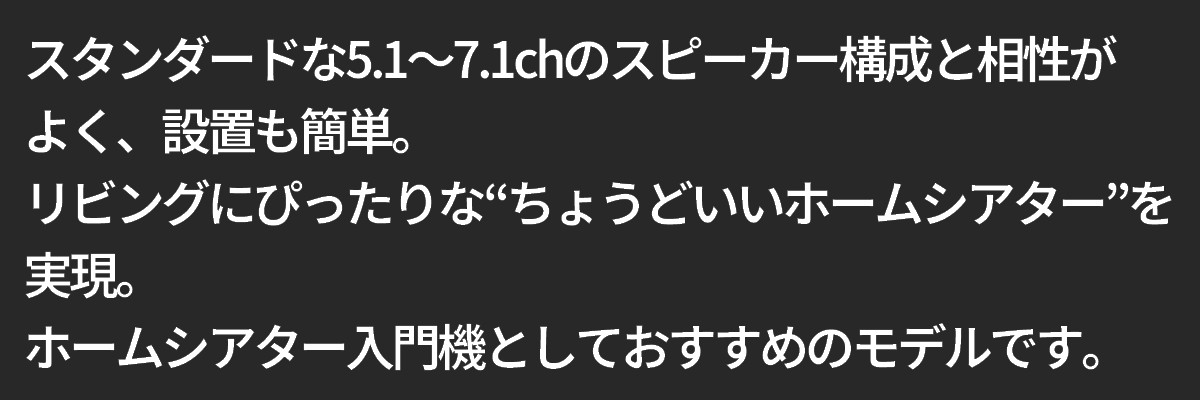 テキスト:スタンダードな5.1〜7.1chのスピーカー構成と相性がリビングにぴったりな“ちょうどいいホームシアター”を実現。