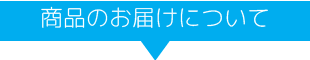 商品のお届けについて