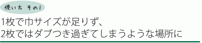 1枚で巾サイズが足りず、2枚ではダブつき過ぎてしまうような場所におすすめ