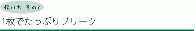 1枚でたっぷりプリーツ