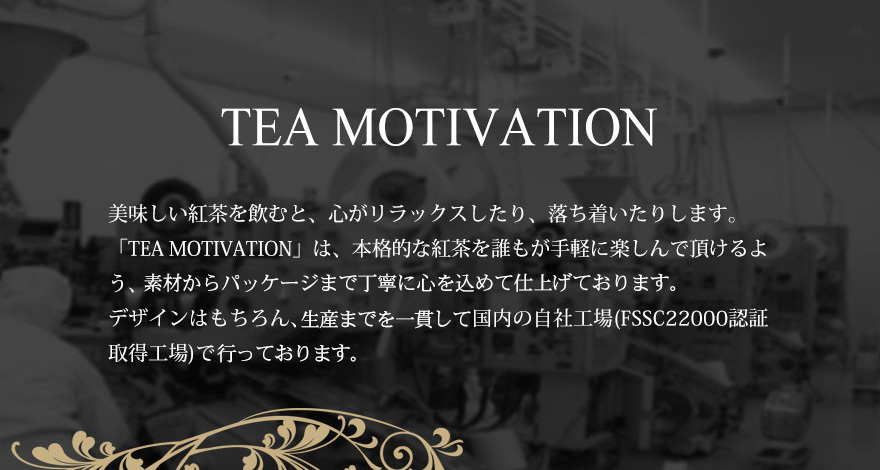 Tea Motivationは、本格的な紅茶を誰もが手軽に楽しんでいたただけるよう、素材からパッケージまで丁寧に心を込めて仕上げております。