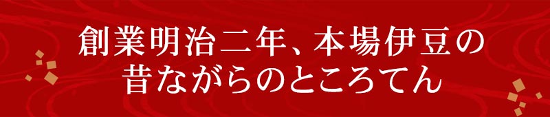 創業明治二年、本場伊豆の伊豆天草100％のところてん