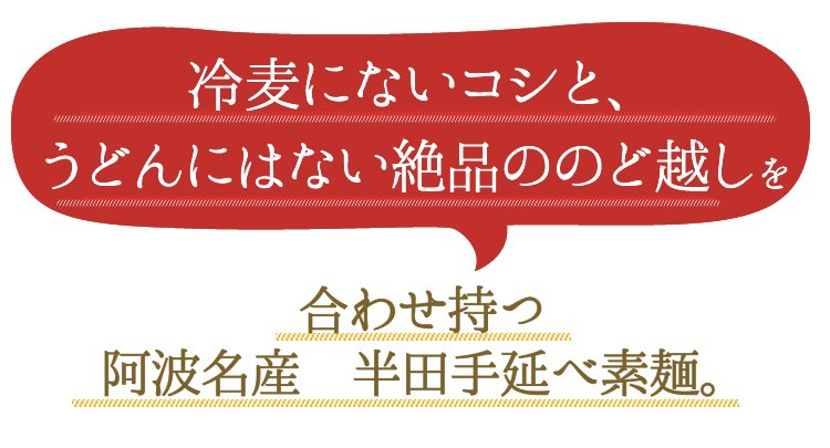 冷麦にないコシと、うどんにはない絶品ののど越しを合わせ持つ泡阿波名産　半田手延べ素麺。