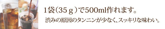 1袋(35g)で500ml作れます。 渋みの原因のタンニンが少なく、スッキリな味わい。