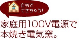 家庭用100V電源で本焼き電気窯