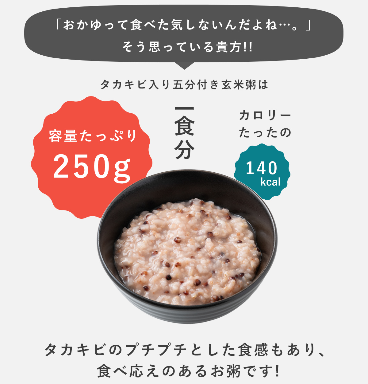 タカキビ入り5分付き玄米粥はたっぷり250g入でカロリーはたったの140kcal。タカキビの食感もあり食べ応えのあるお粥です