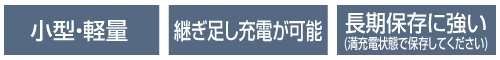 小型・軽量・継ぎ足し充電可・長期保存に強い