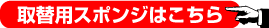 取替用スポンジはこちら